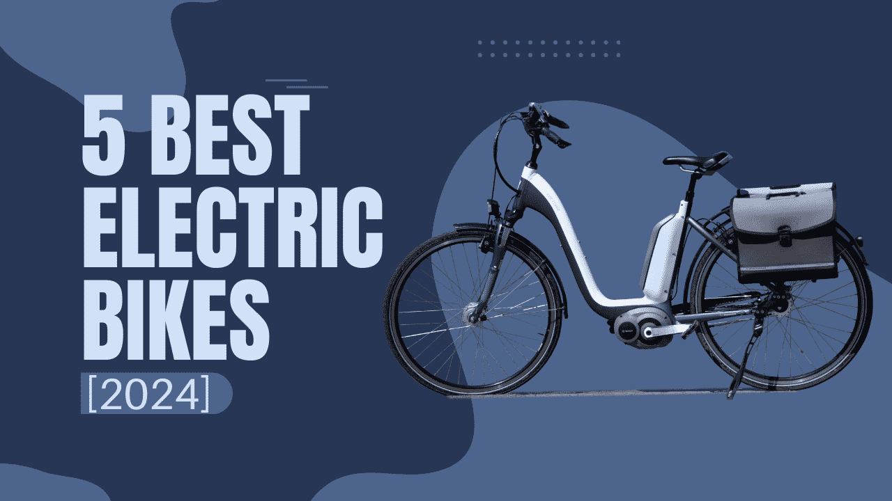 Top 5 Best Electric Bikes [2024]